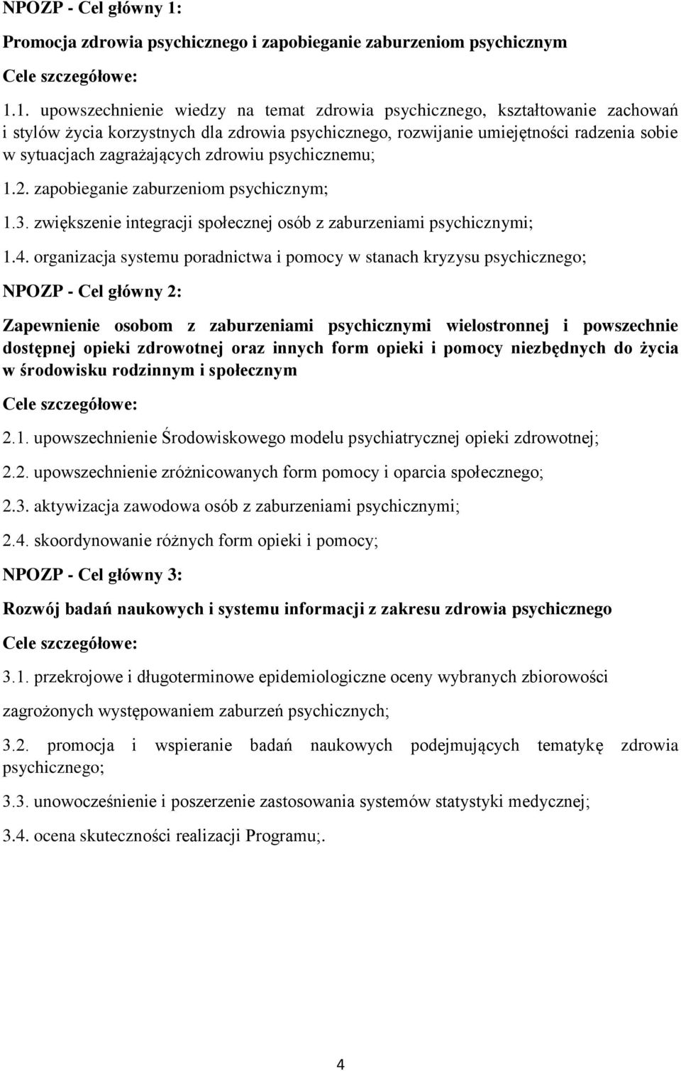 1. upowszechnienie wiedzy na temat zdrowia psychicznego, kształtowanie zachowań i stylów życia korzystnych dla zdrowia psychicznego, rozwijanie umiejętności radzenia sobie w sytuacjach zagrażających