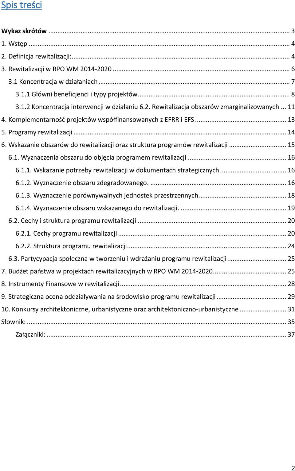 .. 14 6. Wskazanie obszarów do rewitalizacji oraz struktura programów rewitalizacji... 15 6.1. Wyznaczenia obszaru do objęcia programem rewitalizacji... 16 6.1.1. Wskazanie potrzeby rewitalizacji w dokumentach strategicznych.