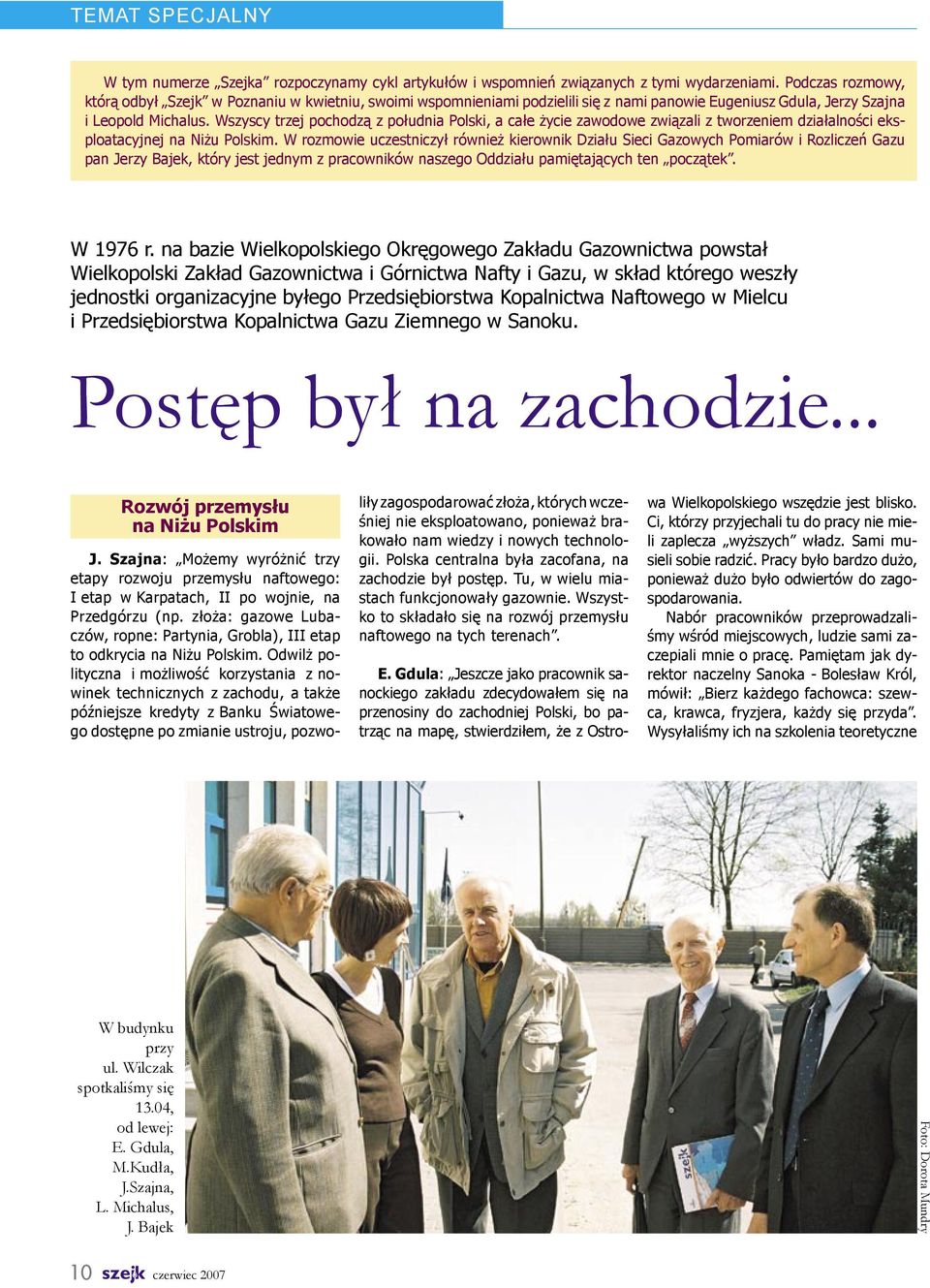 Wszyscy trzej pochodzą z południa Polski, a całe życie zawodowe związali z tworzeniem działalności eksploatacyjnej na Niżu Polskim.