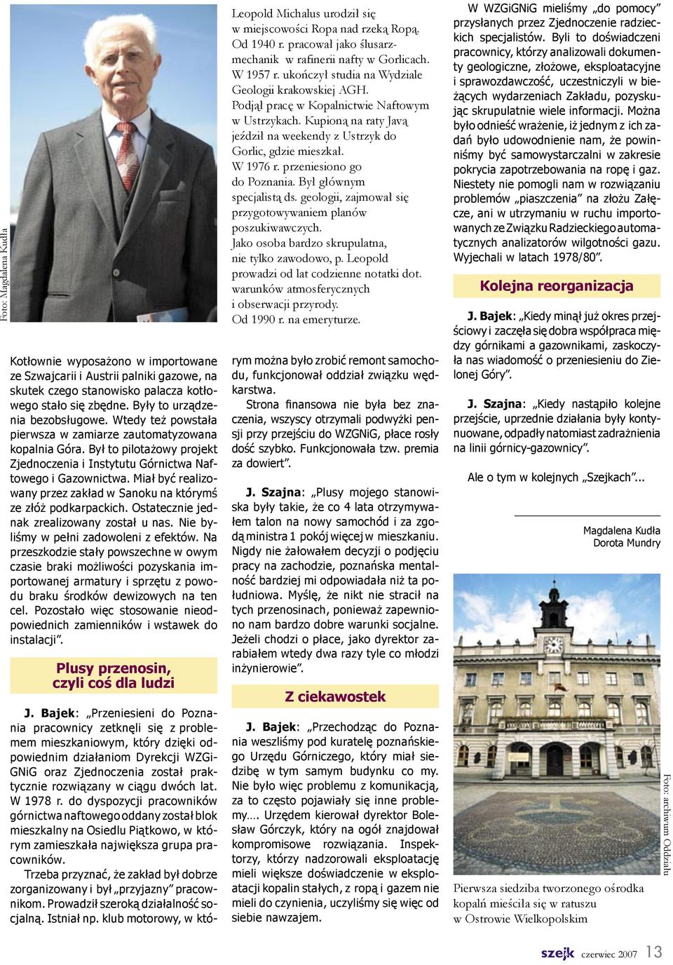 Miał być realizowany przez zakład w Sanoku na którymś ze złóż podkarpackich. Ostatecznie jednak zrealizowany został u nas. Nie byliśmy w pełni zadowoleni z efektów.