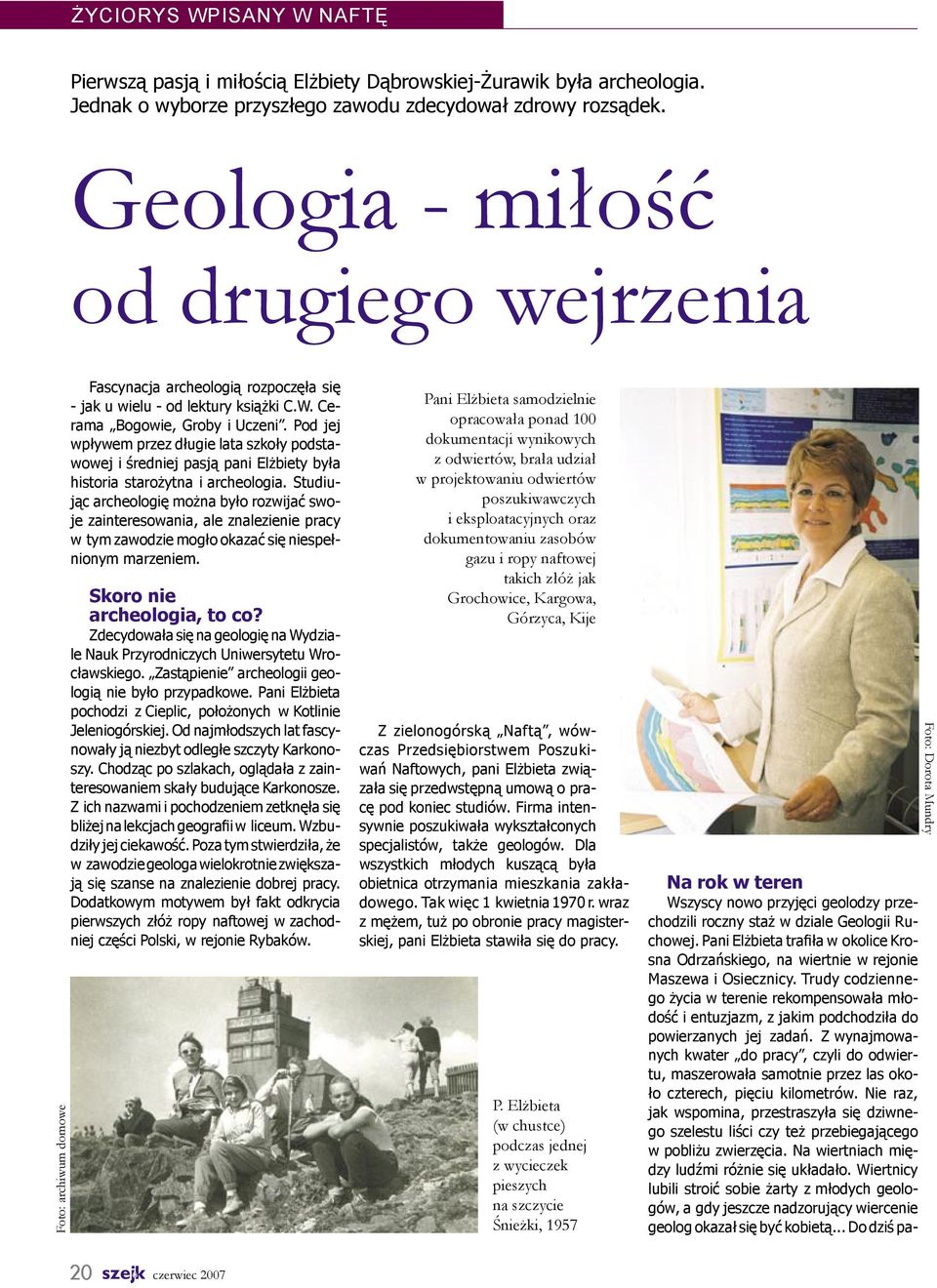 Pod jej wpływem przez długie lata szkoły podstawowej i średniej pasją pani Elżbiety była historia starożytna i archeologia.