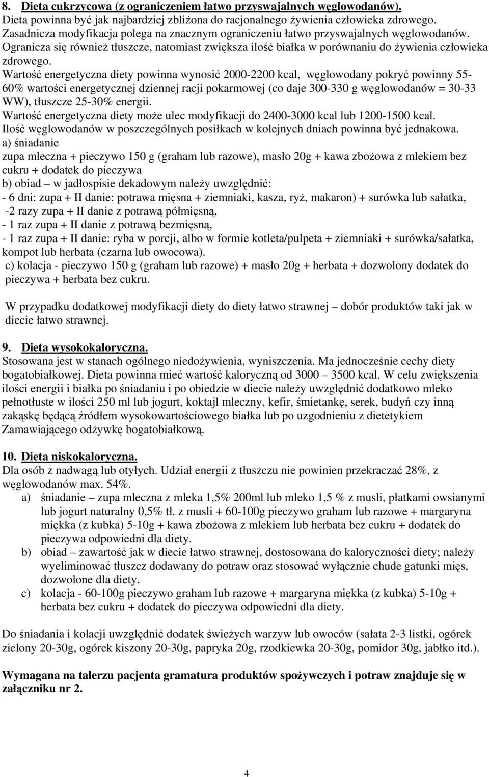 Wartość energetyczna diety powinna wynosić 2000-2200 kcal, węglowodany pokryć powinny 55-60% wartości energetycznej dziennej racji pokarmowej (co daje 300-330 g węglowodanów = 30-33 WW), tłuszcze