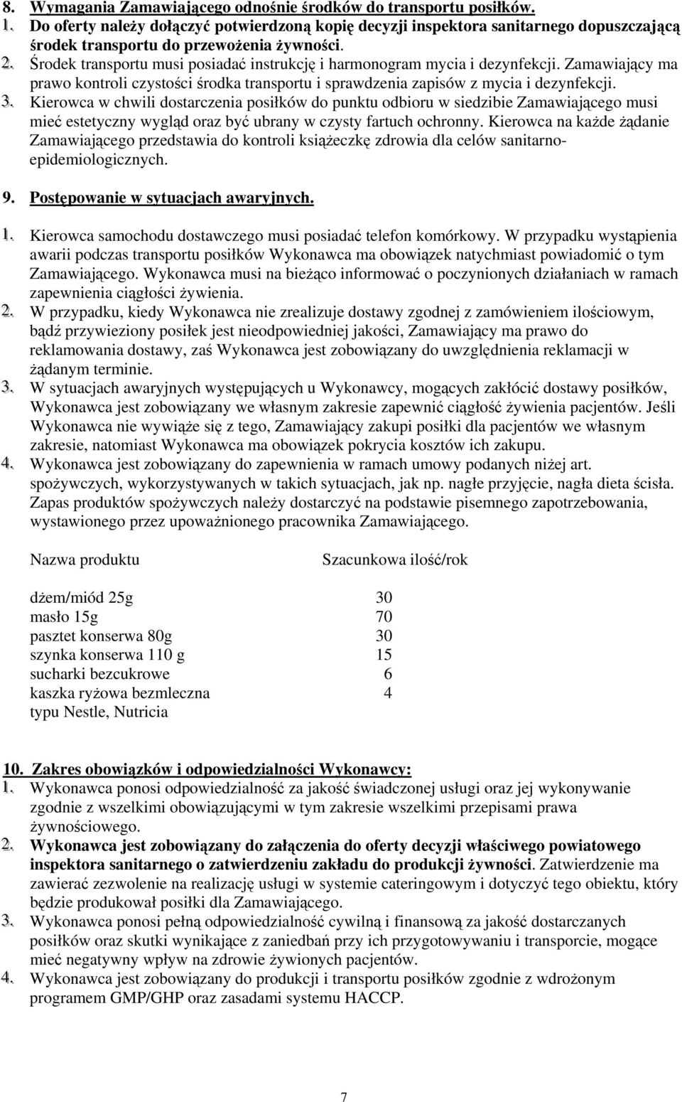 .. Środek transportu musi posiadać instrukcję i harmonogram mycia i dezynfekcji. Zamawiający ma prawo kontroli czystości środka transportu i sprawdzenia zapisów z mycia i dezynfekcji. 33.