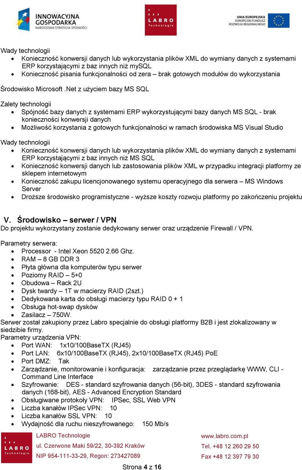 Net z użyciem bazy MS SQL Zalety technologii Spójność bazy danych z systemami ERP wykorzystującymi bazy danych MS SQL - brak konieczności konwersji danych Możliwość korzystania z gotowych