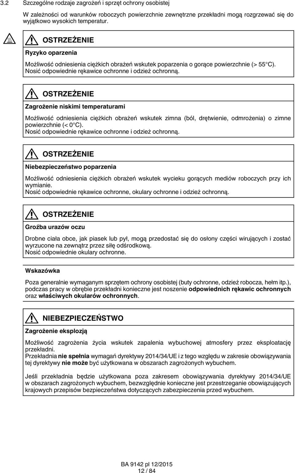 OSTRZEŻENIE Zagrożenie niskimi temperaturami Możliwość odniesienia ciężkich obrażeń wskutek zimna (ból, drętwienie, odmrożenia) o zimne powierzchnie (< 0 C).
