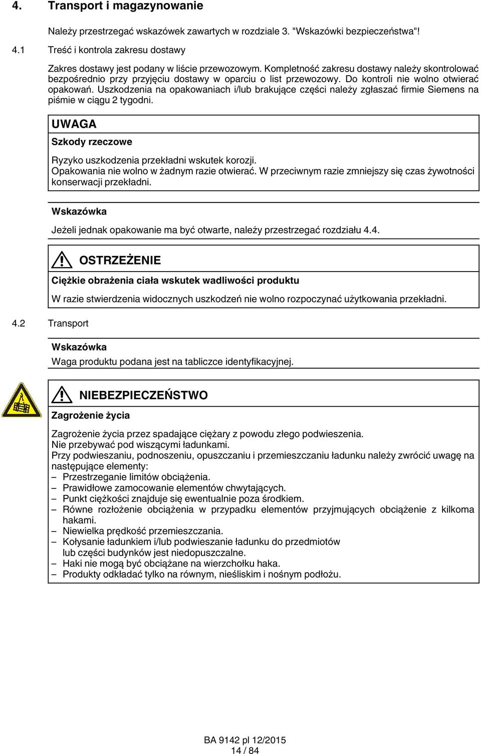 Uszkodzenia na opakowaniach i/lub brakujące części należy zgłaszać firmie Siemens na piśmie w ciągu 2 tygodni. Ryzyko uszkodzenia przekładni wskutek korozji.