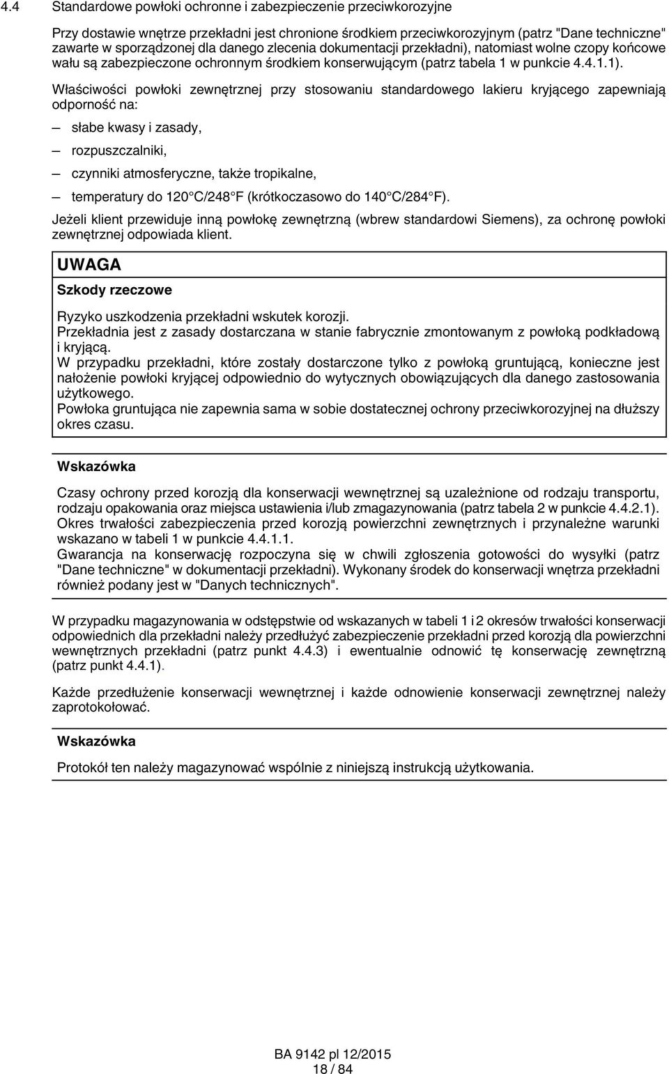 Właściwości powłoki zewnętrznej przy stosowaniu standardowego lakieru kryjącego zapewniają odporność na: słabe kwasy i zasady, rozpuszczalniki, czynniki atmosferyczne, także tropikalne, temperatury