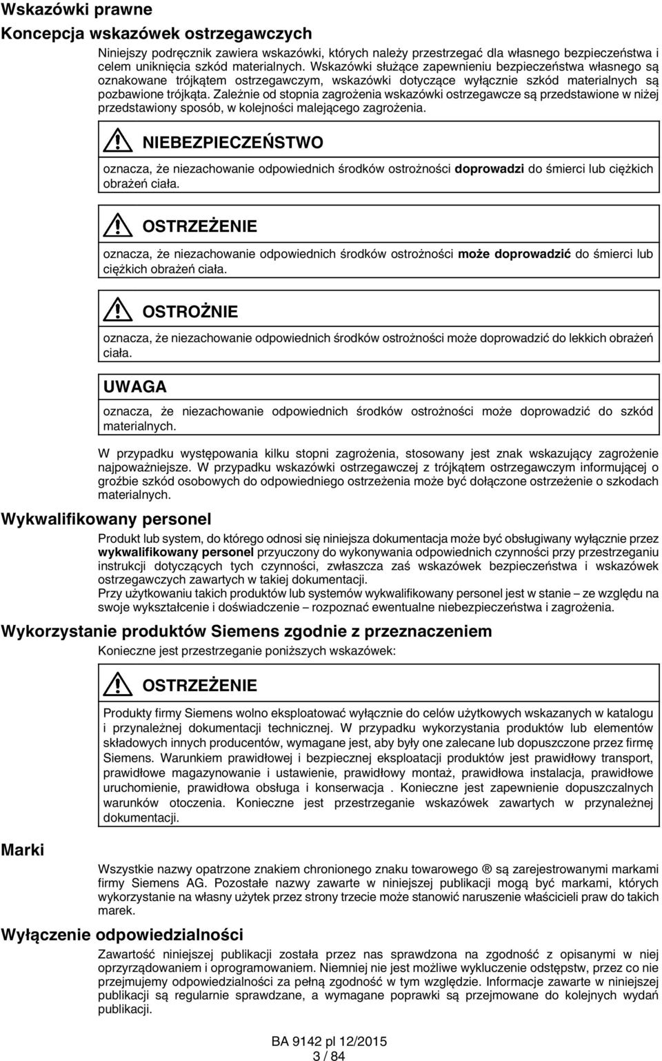 Zależnie od stopnia zagrożenia wskazówki ostrzegawcze są przedstawione w niżej przedstawiony sposób, w kolejności malejącego zagrożenia.