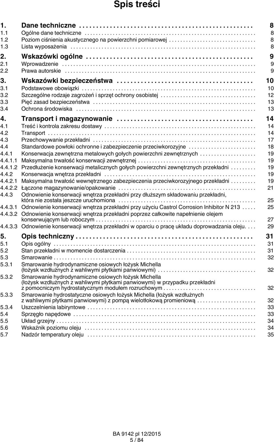 3 Pięć zasad bezpieczeństwa... 13 3.4 Ochrona środowiska... 13 4. Transport i magazynowanie... 14 4.1 Treść i kontrola zakresu dostawy... 14 4.2 Transport... 14 4.3 Przechowywanie przekładni... 17 4.