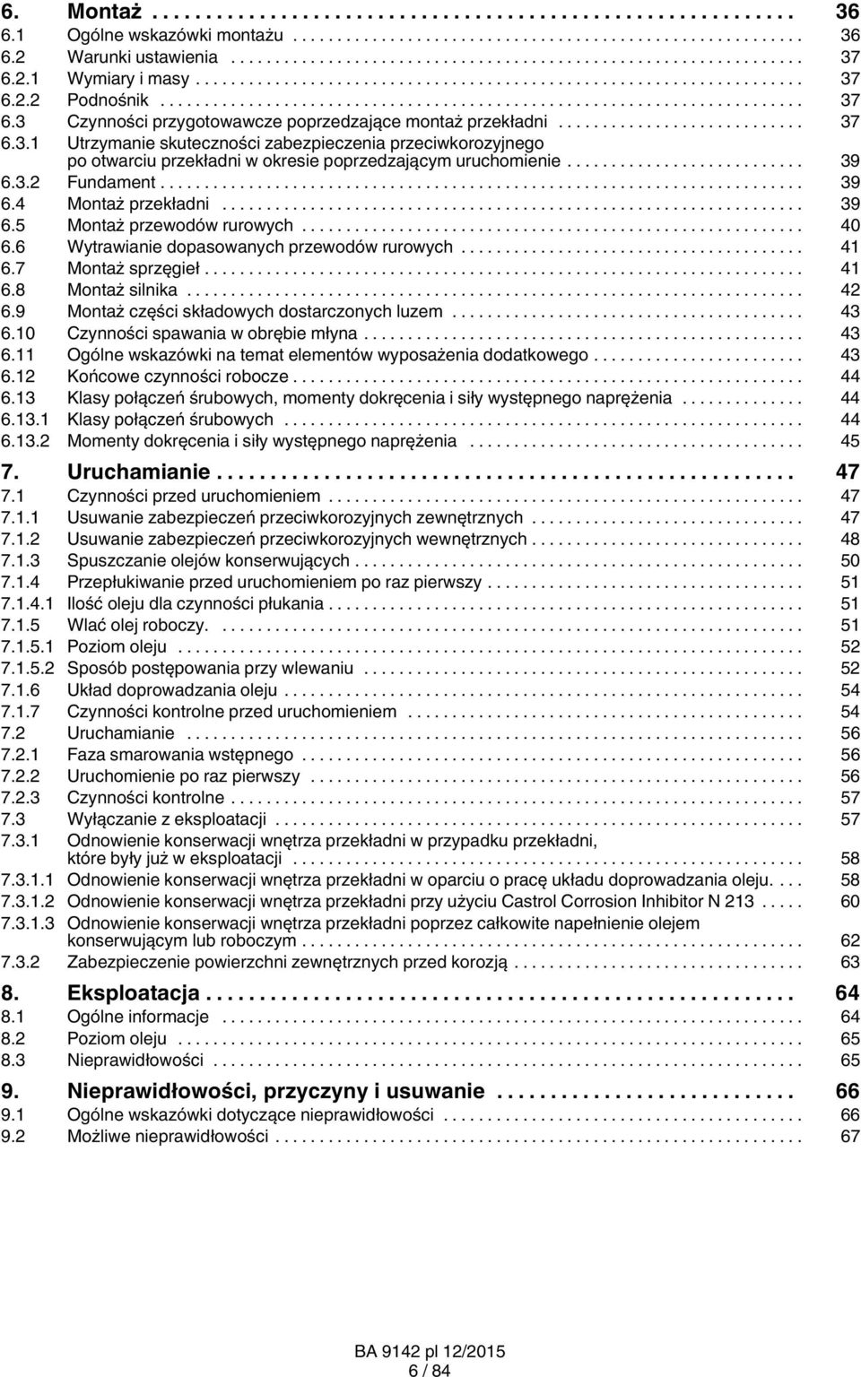 9 Montaż części składowych dostarczonych luzem... 43 6.10 Czynności spawania w obrębie młyna... 43 6.11 Ogólne wskazówki na temat elementów wyposażenia dodatkowego... 43 6.12 Końcowe czynności robocze.