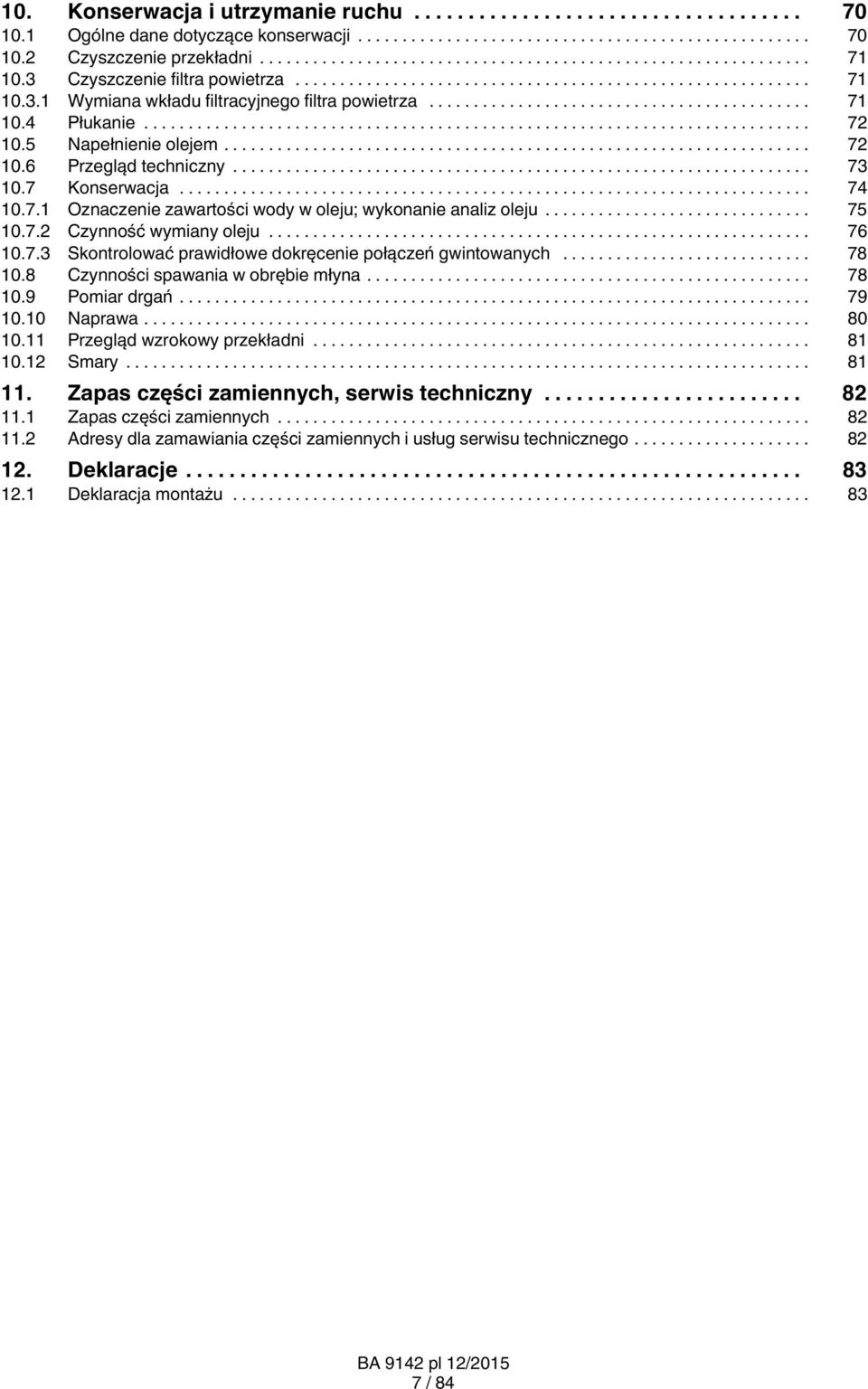 .. 76 10.7.3 Skontrolować prawidłowe dokręcenie połączeń gwintowanych... 78 10.8 Czynności spawania w obrębie młyna... 78 10.9 Pomiar drgań... 79 10.10 Naprawa... 80 10.