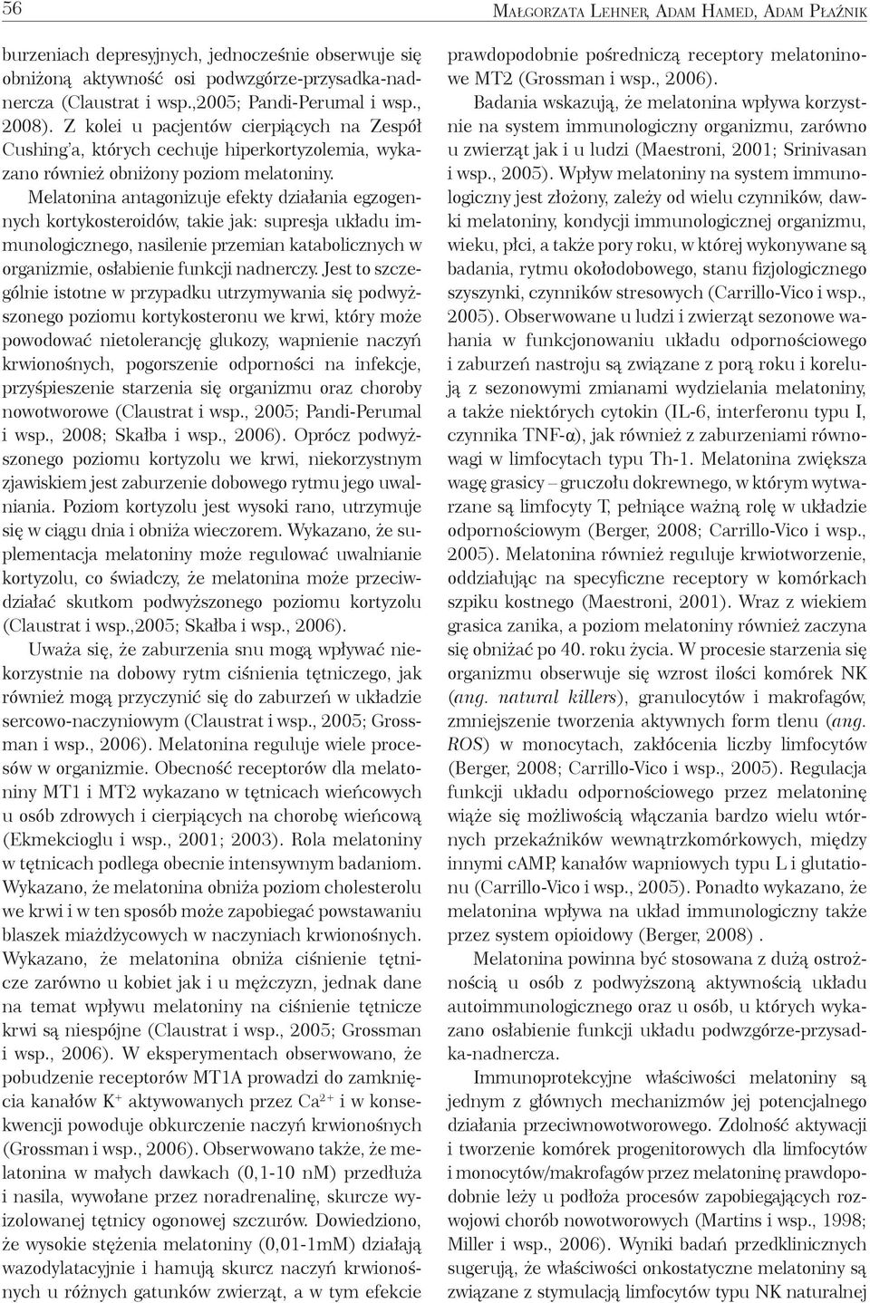 Melatonina antagonizuje efekty działania egzogennych kortykosteroidów, takie jak: supresja układu immunologicznego, nasilenie przemian katabolicznych w organizmie, osłabienie funkcji nadnerczy.