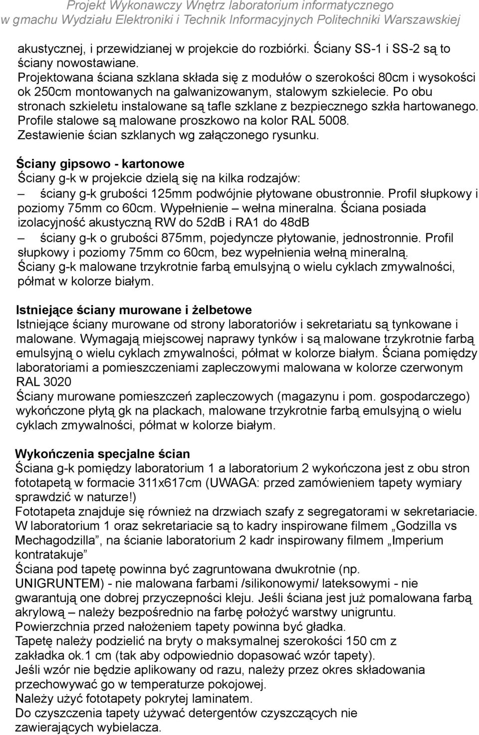Po obu stronach szkieletu instalowane są tafle szklane z bezpiecznego szkła hartowanego. Profile stalowe są malowane proszkowo na kolor RAL 5008. Zestawienie ścian szklanych wg załączonego rysunku.