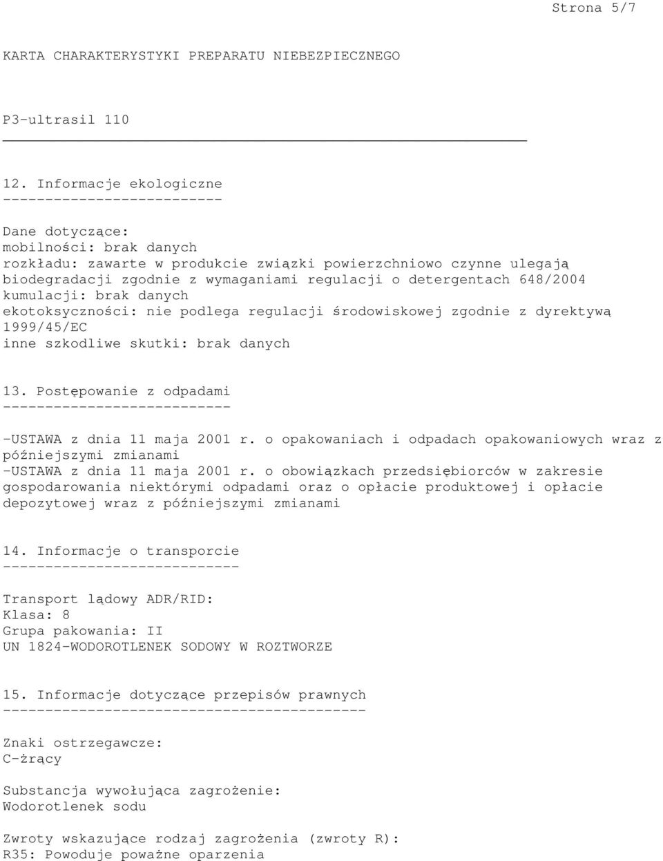 detergentach 648/2004 kumulacji: ekotoksyczności: nie podlega regulacji środowiskowej zgodnie z dyrektywą 1999/45/EC inne szkodliwe skutki: 13.