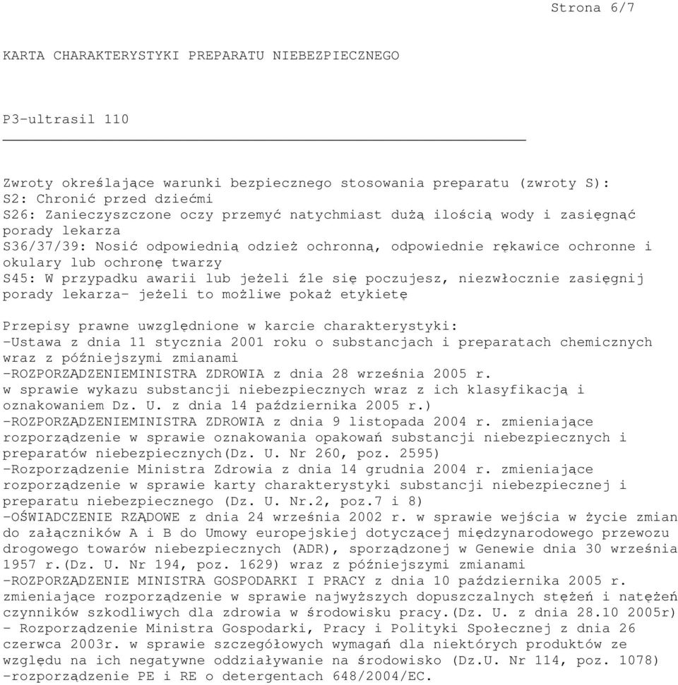 lekarza- jeżeli to możliwe pokaż etykietę Przepisy prawne uwzględnione w karcie charakterystyki: -Ustawa z dnia 11 stycznia 2001 roku o substancjach i preparatach chemicznych wraz z późniejszymi