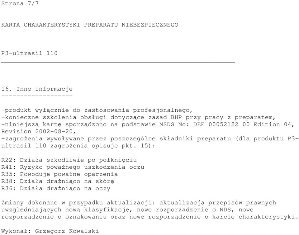 podstawie MSDS No: DEE 00052122 00 Edition 04, Revision 2002-08-20, -zagrożenia wywoływane przez poszczególne składniki preparatu (dla produktu P3- ultrasil 110 zagrożenia opisuje pkt.