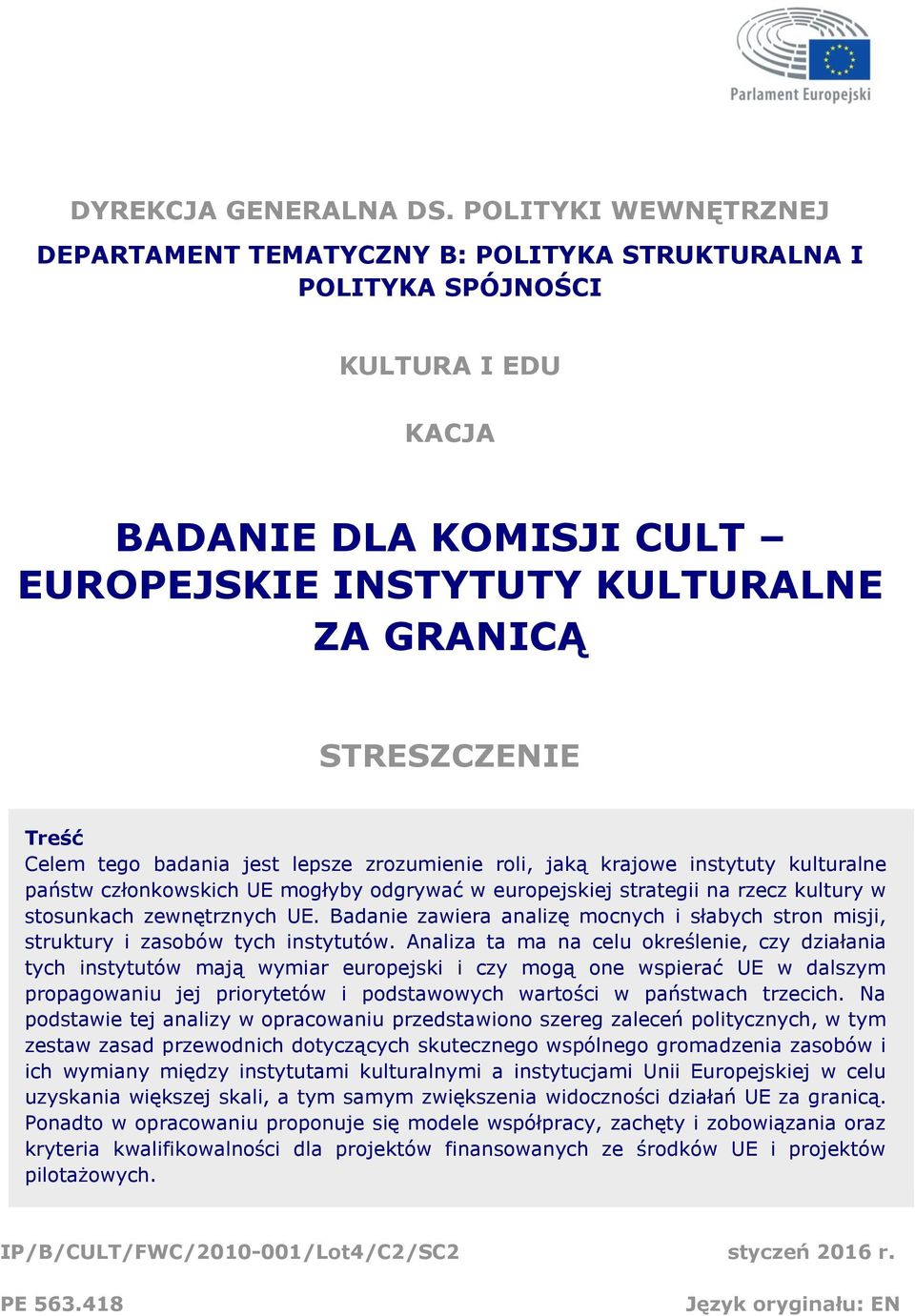 Celem tego badania jest lepsze zrozumienie roli, jaką krajowe instytuty kulturalne państw członkowskich UE mogłyby odgrywać w europejskiej strategii na rzecz kultury w stosunkach zewnętrznych UE.