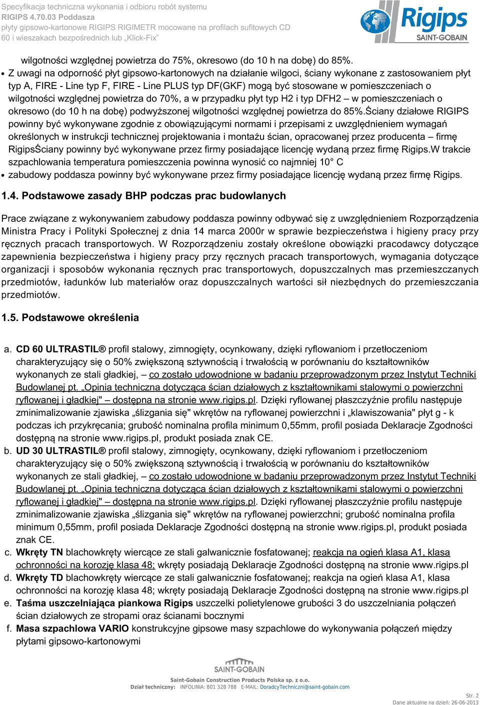 wilgotności względnej powietrza do 70%, a w przypadku płyt typ H2 i typ DFH2 w pomieszczeniach o okresowo (do 10 h na dobę) podwyższonej wilgotności względnej powietrza do 85%.