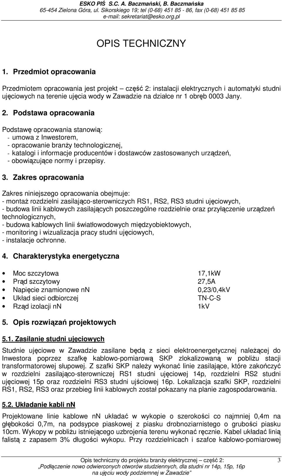 . Podstawa opracowania Podstawę opracowania stanowią: - umowa z Inwestorem, - opracowanie branŝy technologicznej, - katalogi i informacje producentów i dostawców zastosowanych urządzeń, -