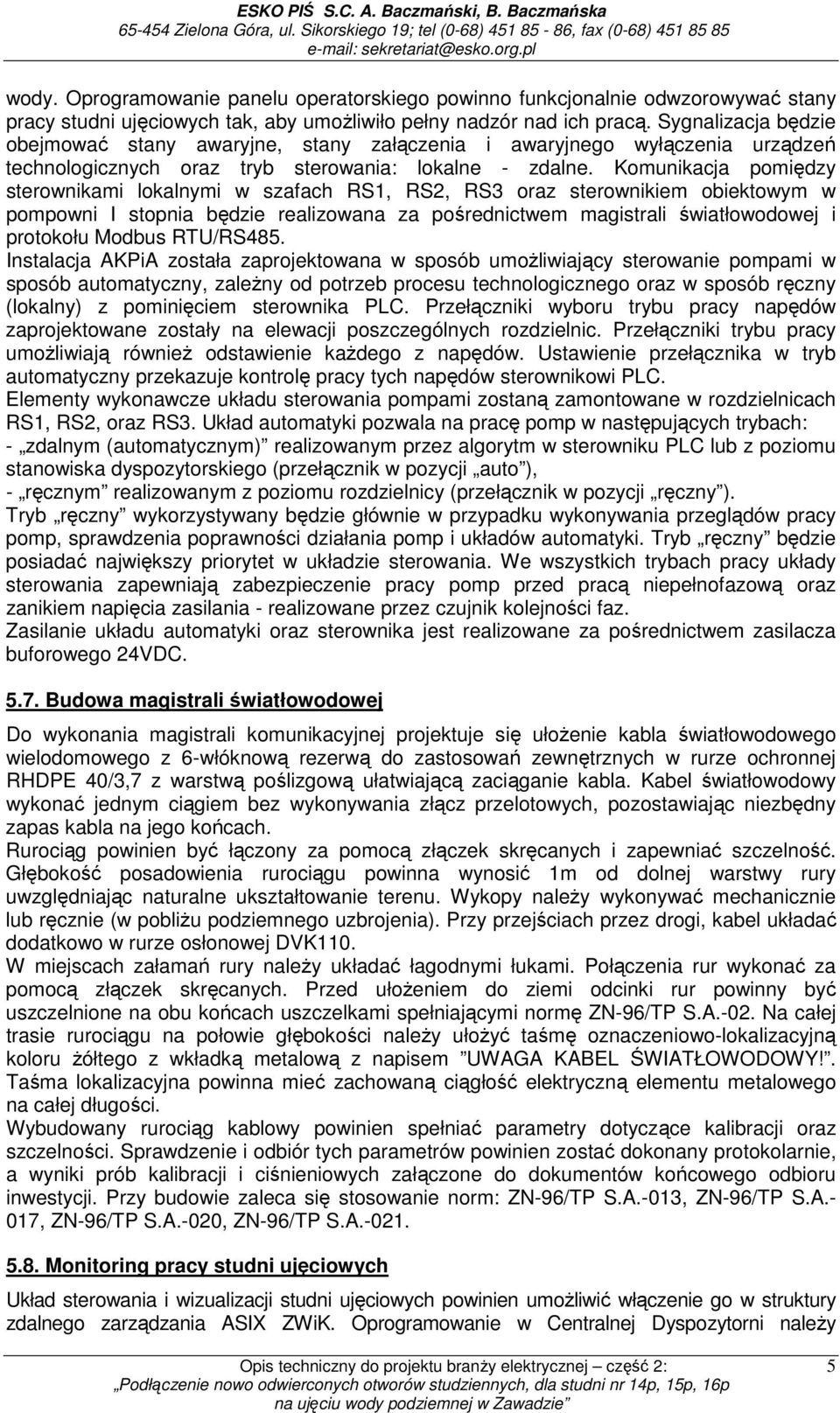 Komunikacja pomiędzy sterownikami lokalnymi w szafach RS1, RS, RS3 oraz sterownikiem obiektowym w pompowni I stopnia będzie realizowana za pośrednictwem magistrali światłowodowej i protokołu Modbus