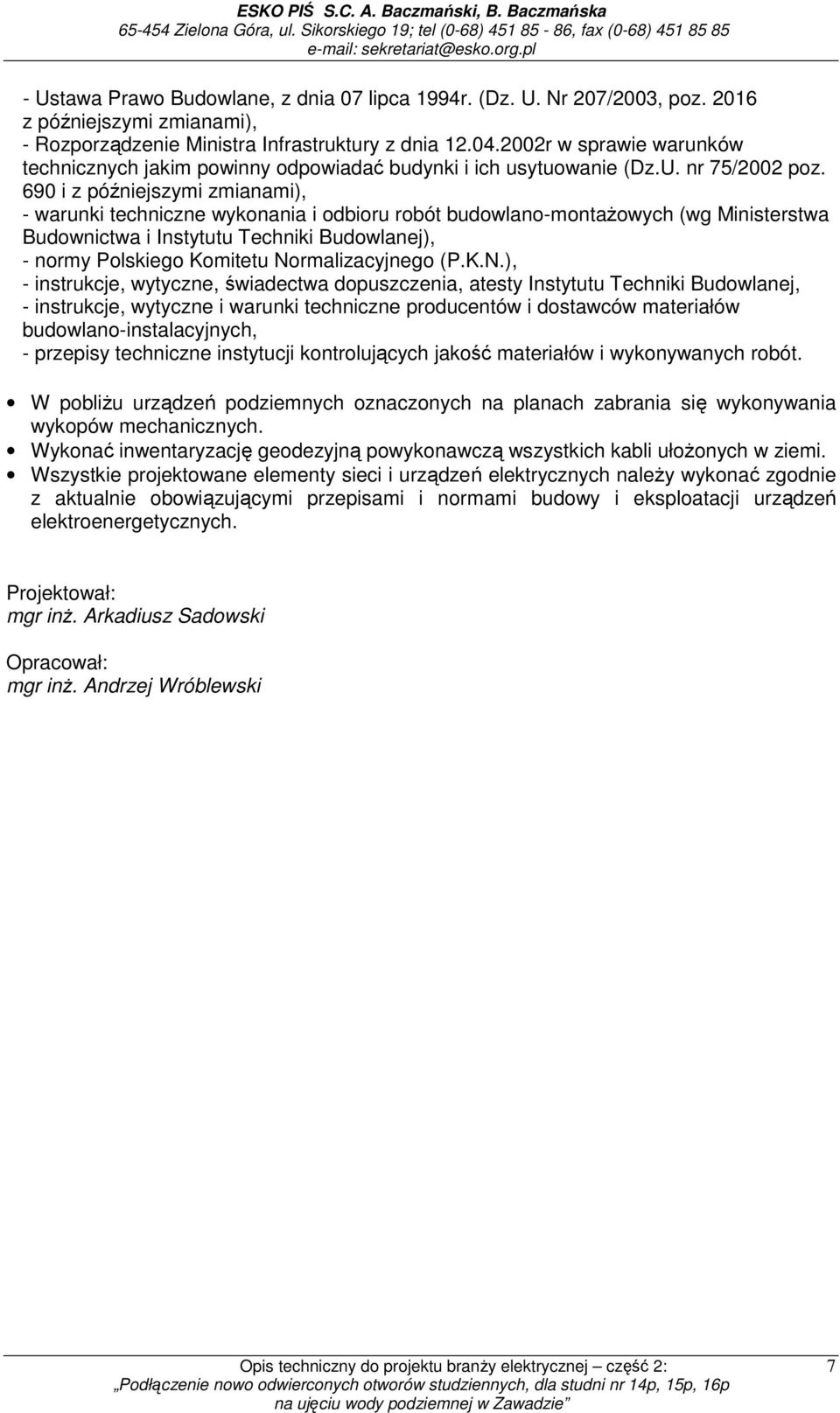 690 i z późniejszymi zmianami), - warunki techniczne wykonania i odbioru robót budowlano-montaŝowych (wg Ministerstwa Budownictwa i Instytutu Techniki Budowlanej), - normy Polskiego Komitetu