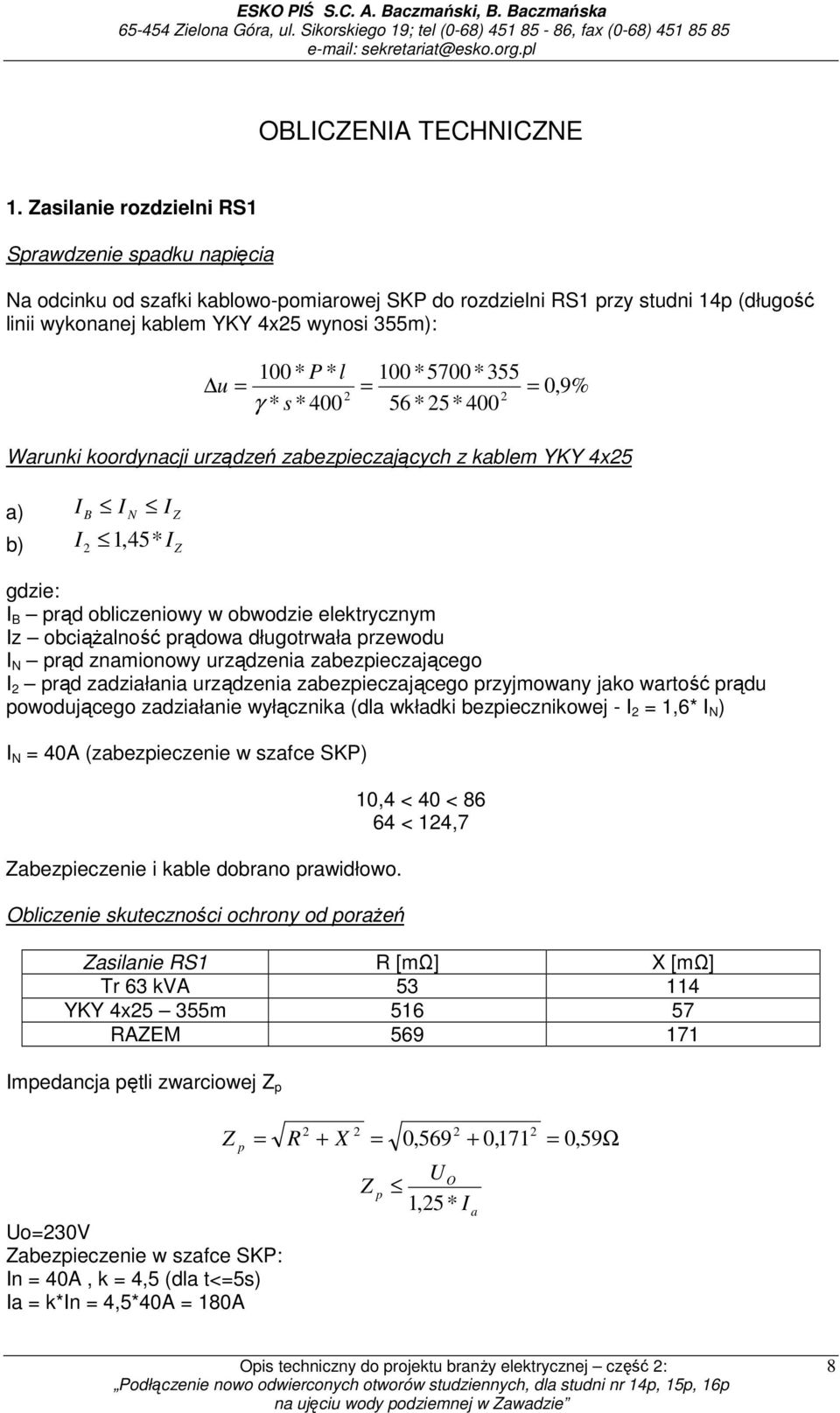 γ * s * 400 100 *5700 *355 56 * 5* 400 0,9% Warunki koordynacji urządzeń zabezpieczających z kablem YKY 4x5 a) I B I N I Z b) I 1,45 * IZ gdzie: I B prąd obliczeniowy w obwodzie elektrycznym Iz