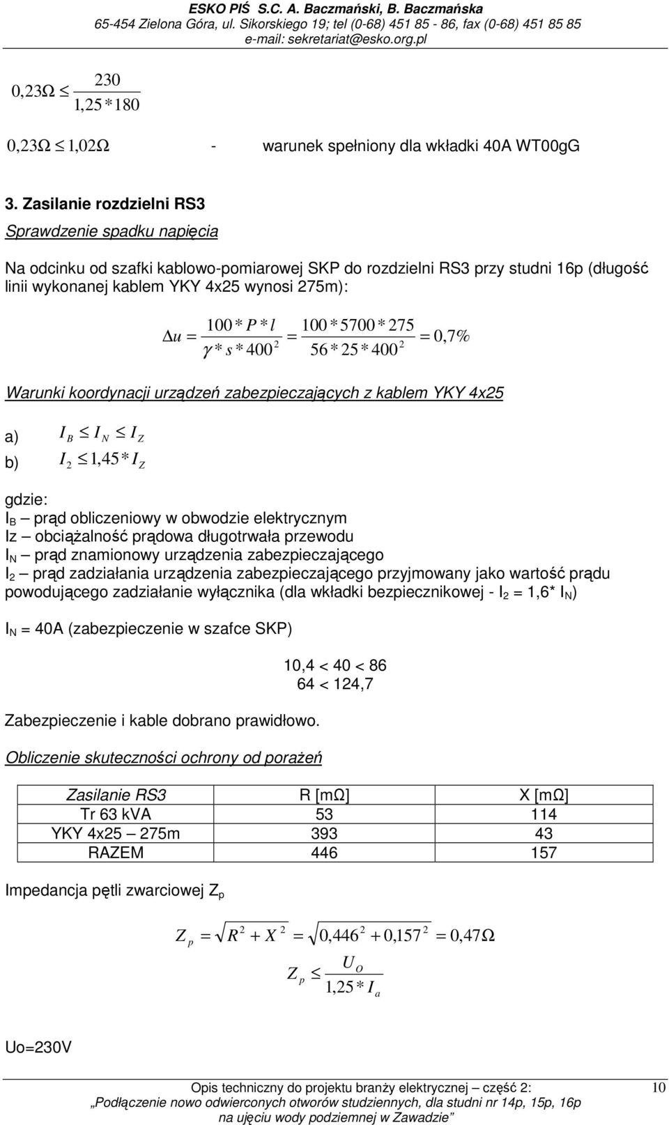 * s * 400 100*5700* 75 56* 5* 400 0,7% Warunki koordynacji urządzeń zabezpieczających z kablem YKY 4x5 a) I B I N I Z b) I 1,45 * IZ gdzie: I B prąd obliczeniowy w obwodzie elektrycznym Iz