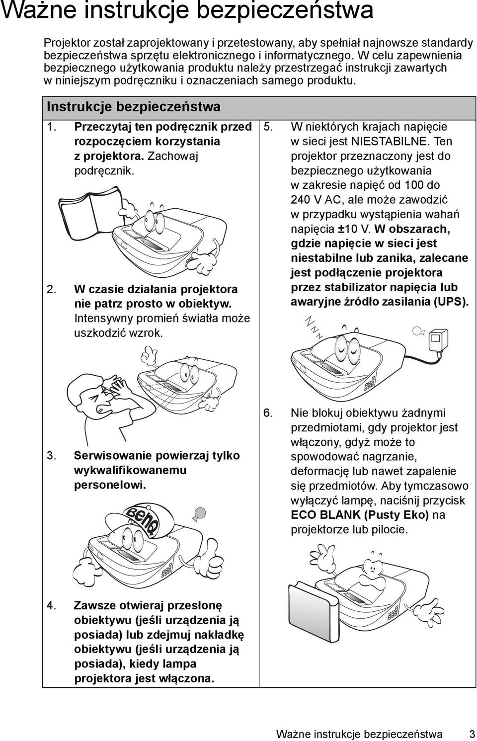 Przeczytaj ten podręcznik przed rozpoczęciem korzystania z projektora. Zachowaj podręcznik. 2. W czasie działania projektora nie patrz prosto w obiektyw.