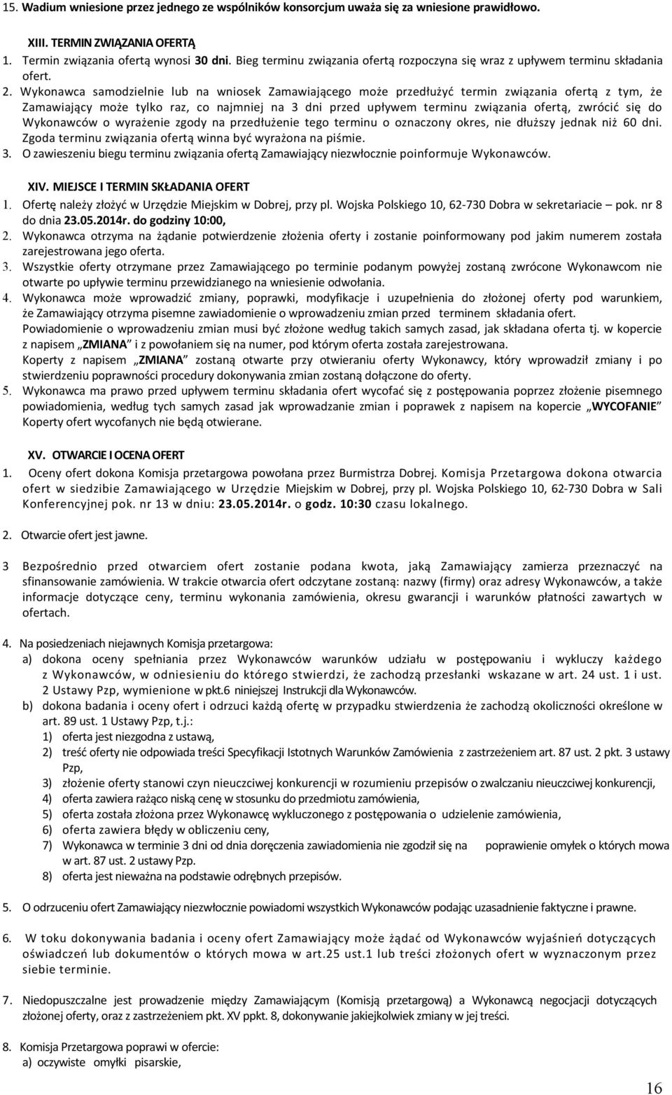 Wykonawca samodzielnie lub na wniosek Zamawiającego może przedłużyć termin związania ofertą z tym, że Zamawiający może tylko raz, co najmniej na 3 dni przed upływem terminu związania ofertą, zwrócić