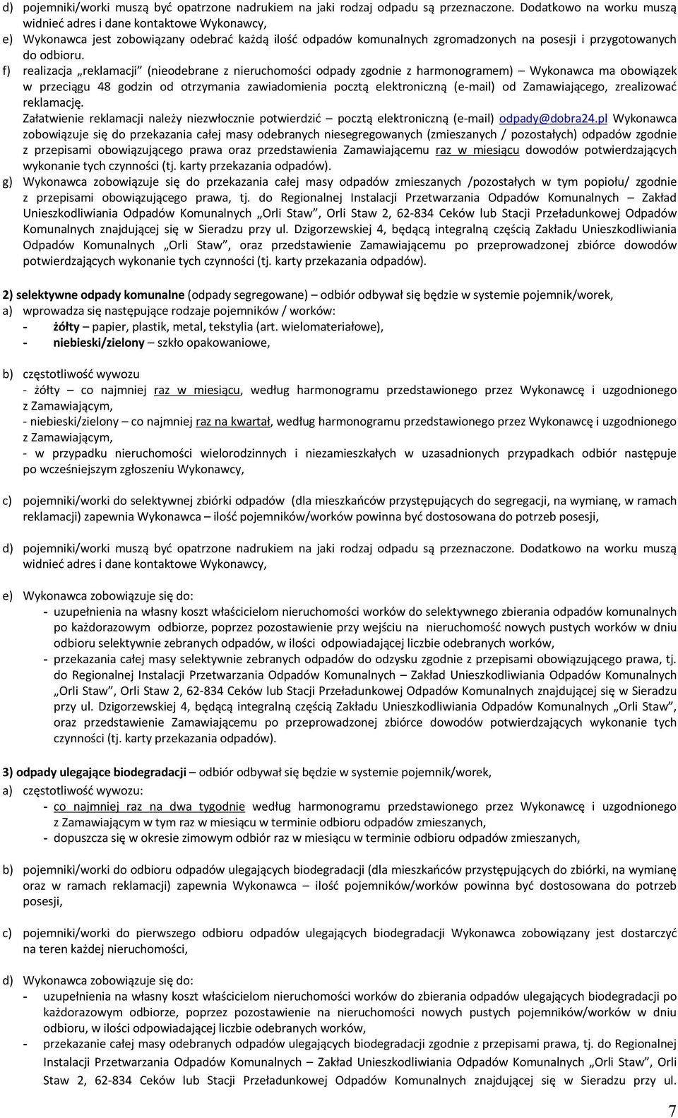 f) realizacja reklamacji (nieodebrane z nieruchomości odpady zgodnie z harmonogramem) Wykonawca ma obowiązek w przeciągu 48 godzin od otrzymania zawiadomienia pocztą elektroniczną (e-mail) od