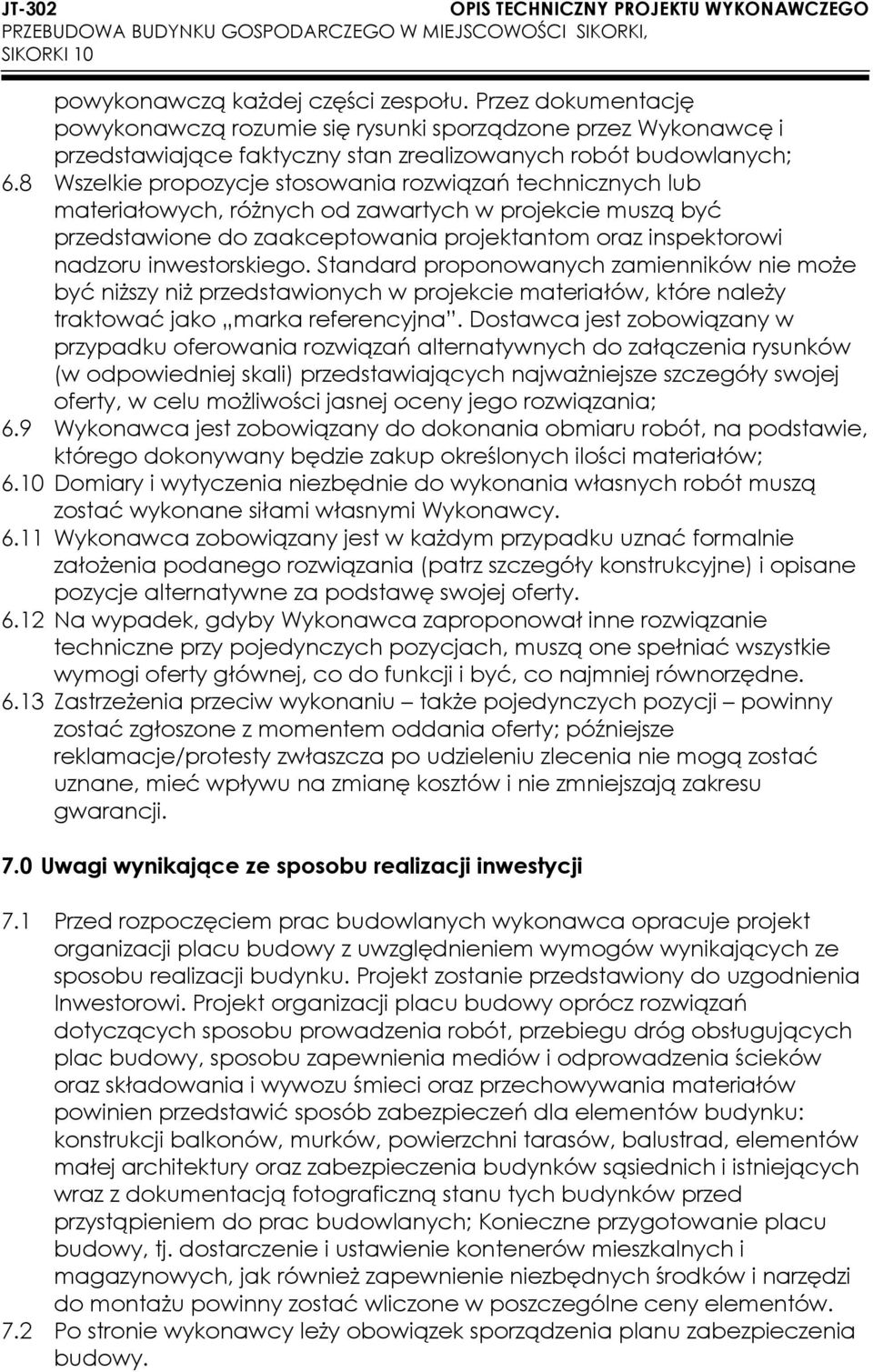 8 Wszelkie propozycje stosowania rozwiązań technicznych lub materiałowych, różnych od zawartych w projekcie muszą być przedstawione do zaakceptowania projektantom oraz inspektorowi nadzoru