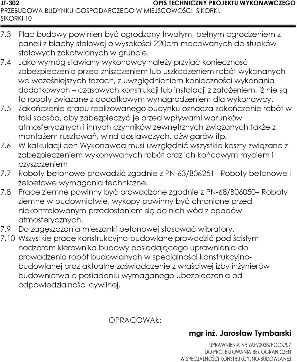 4 Jako wymóg stawiany wykonawcy należy przyjąć konieczność zabezpieczenia przed zniszczeniem lub uszkodzeniem robót wykonanych we wcześniejszych fazach, z uwzględnieniem konieczności wykonania