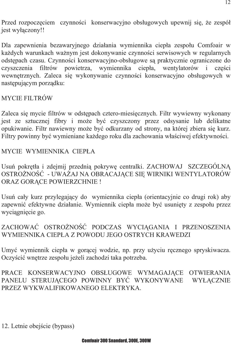 Czynno ci konserwacyjno-obs ugowe s praktycznie ograniczone do czyszczenia filtrów powietrza, wymiennika ciep a, wentylatorów i cz ci wewn trznych.