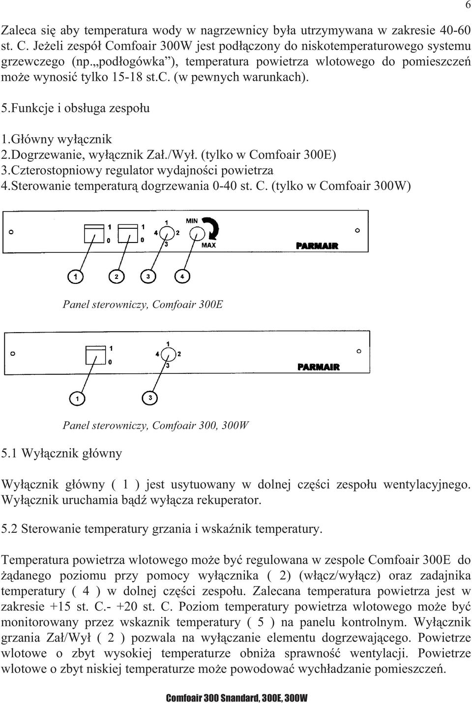 (tylko w Comfoair 300E) 3.Czterostopniowy regulator wydajno ci powietrza 4.Sterowanie temperatur dogrzewania 0-40 st. C. (tylko w Comfoair 300W) 6 Panel sterowniczy, Comfoair 300E 5.