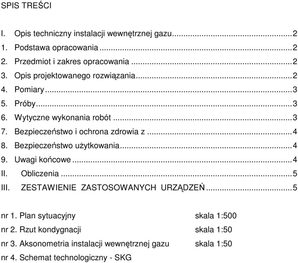 .. 4 8. Bezpieczeństwo uŝytkowania... 4 9. Uwagi końcowe... 4 II. Obliczenia... 5 III. ZESTAWIENIE ZASTOSOWANYCH URZĄDZEŃ... 5 nr 1.