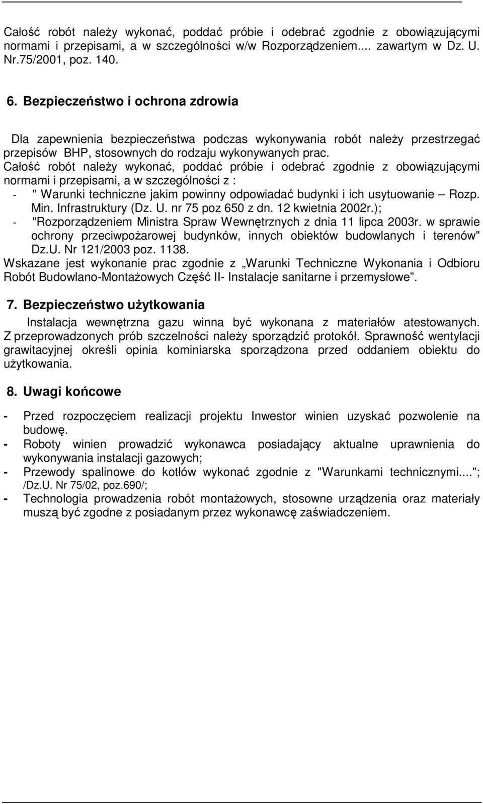 Całość robót naleŝy wykonać, poddać próbie i odebrać zgodnie z obowiązującymi normami i przepisami, a w szczególności z : - " Warunki techniczne jakim powinny odpowiadać budynki i ich usytuowanie
