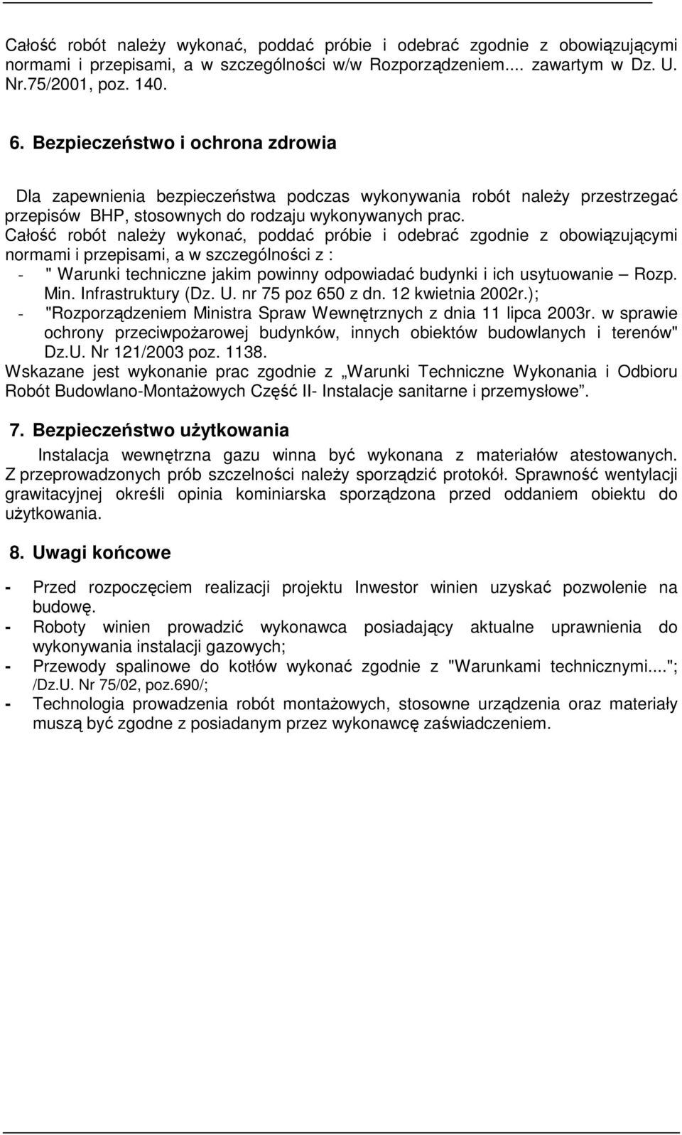 Całość robót naleŝy wykonać, poddać próbie i odebrać zgodnie z obowiązującymi normami i przepisami, a w szczególności z : - " Warunki techniczne jakim powinny odpowiadać budynki i ich usytuowanie