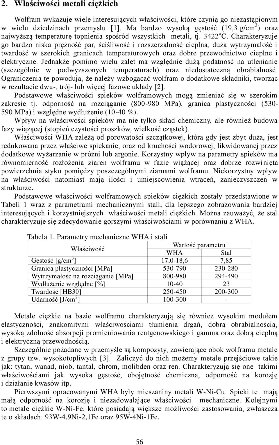 Charakteryzuje go bardzo niska prężność par, ściśliwość i rozszerzalność cieplna, duża wytrzymałość i twardość w szerokich granicach temperaturowych oraz dobre przewodnictwo cieplne i elektryczne.