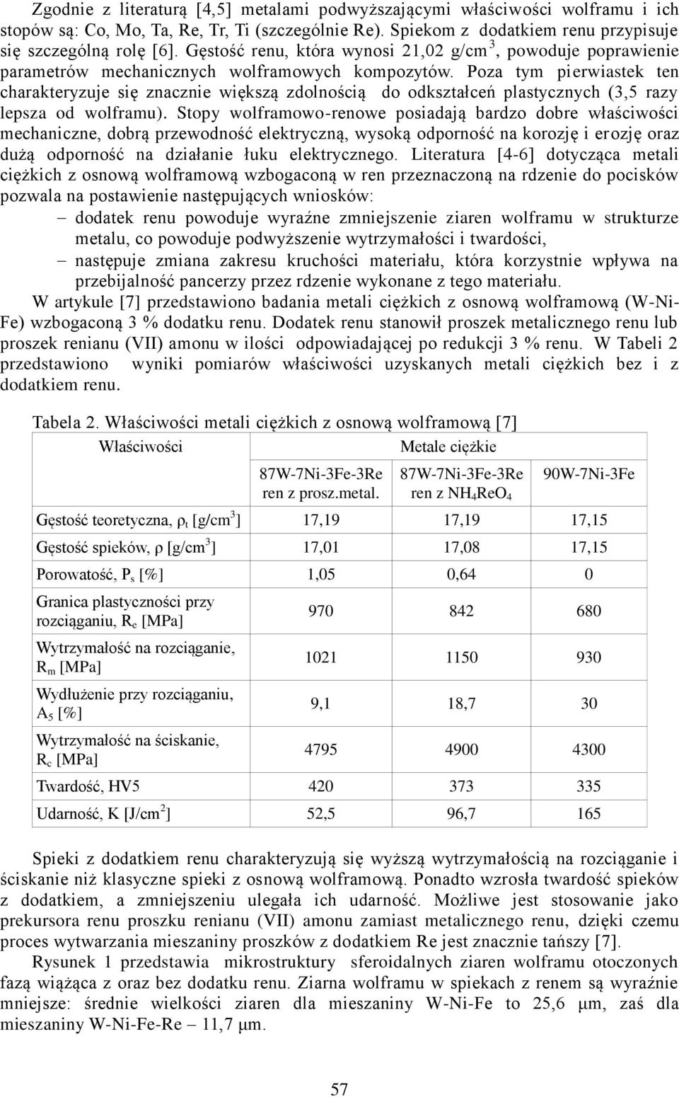 Poza tym pierwiastek ten charakteryzuje się znacznie większą zdolnością do odkształceń plastycznych (3,5 razy lepsza od wolframu).