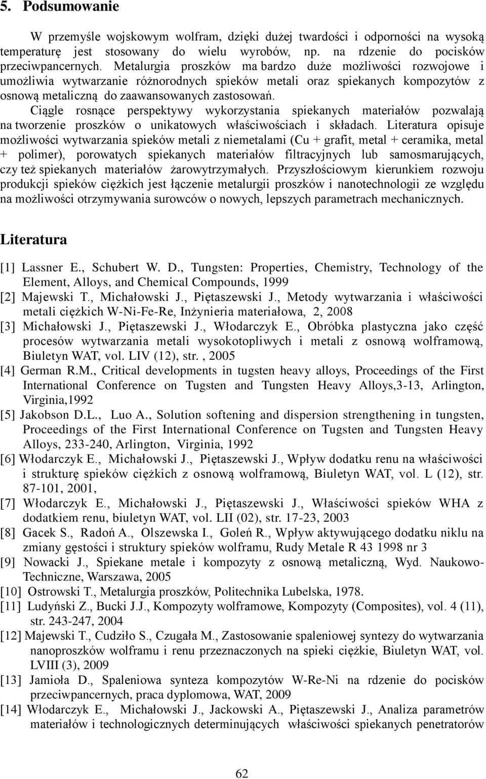 Ciągle rosnące perspektywy wykorzystania spiekanych materiałów pozwalają na tworzenie proszków o unikatowych właściwościach i składach.