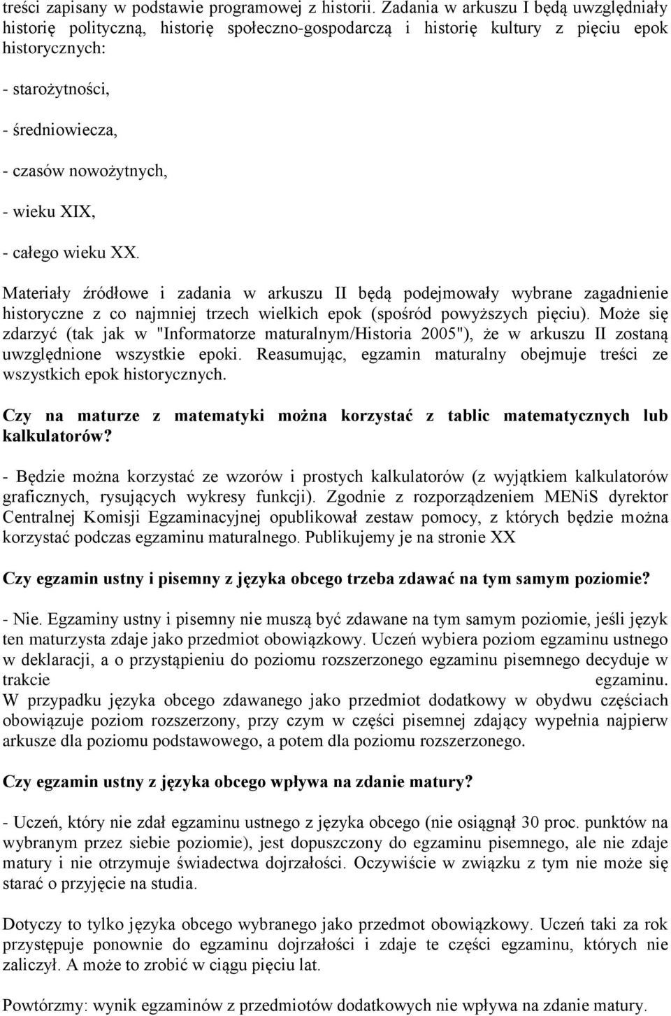 wieku XIX, - całego wieku XX. Materiały źródłowe i zadania w arkuszu II będą podejmowały wybrane zagadnienie historyczne z co najmniej trzech wielkich epok (spośród powyższych pięciu).