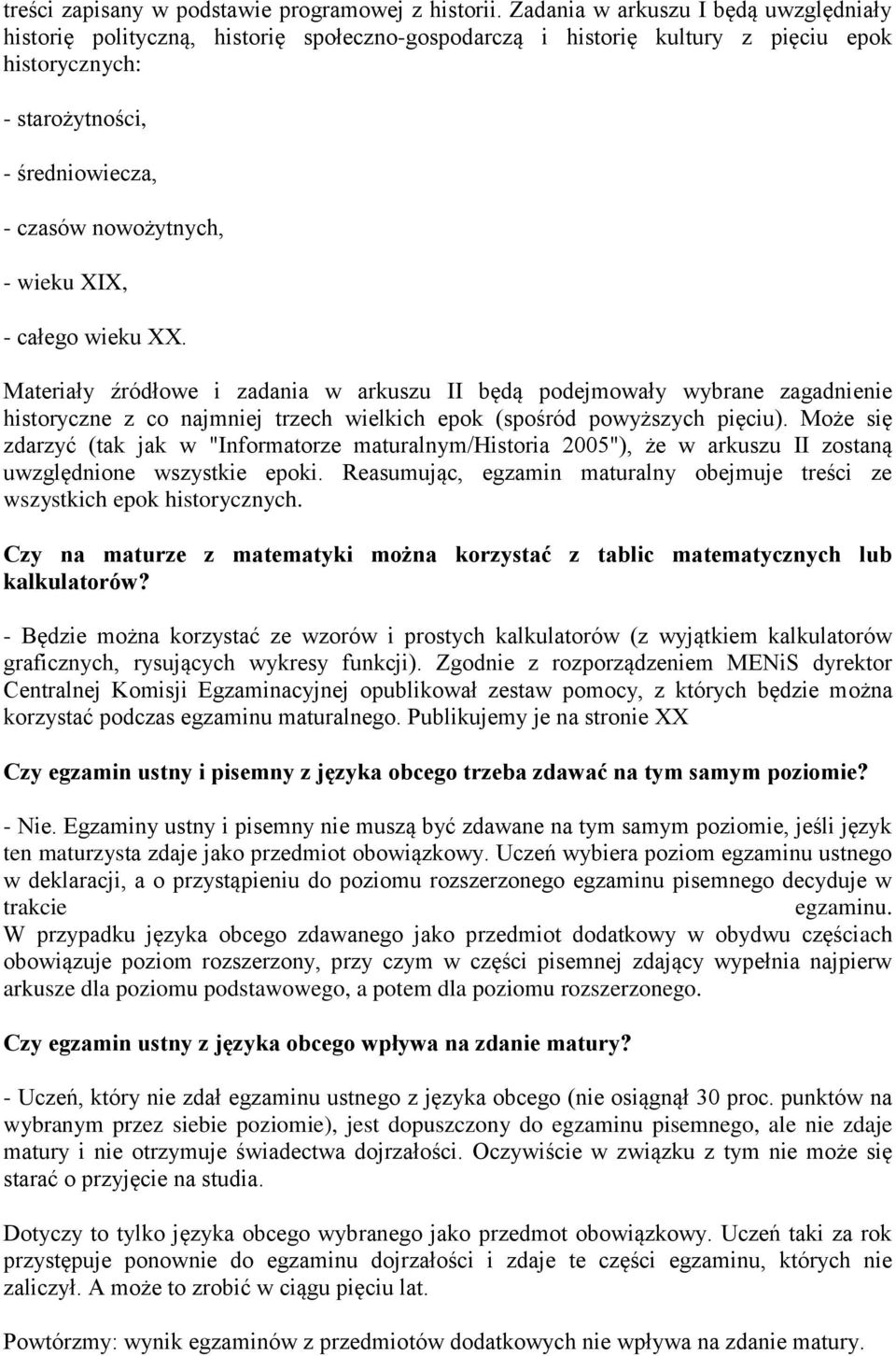 wieku XIX, - całego wieku XX. Materiały źródłowe i zadania w arkuszu II będą podejmowały wybrane zagadnienie historyczne z co najmniej trzech wielkich epok (spośród powyższych pięciu).