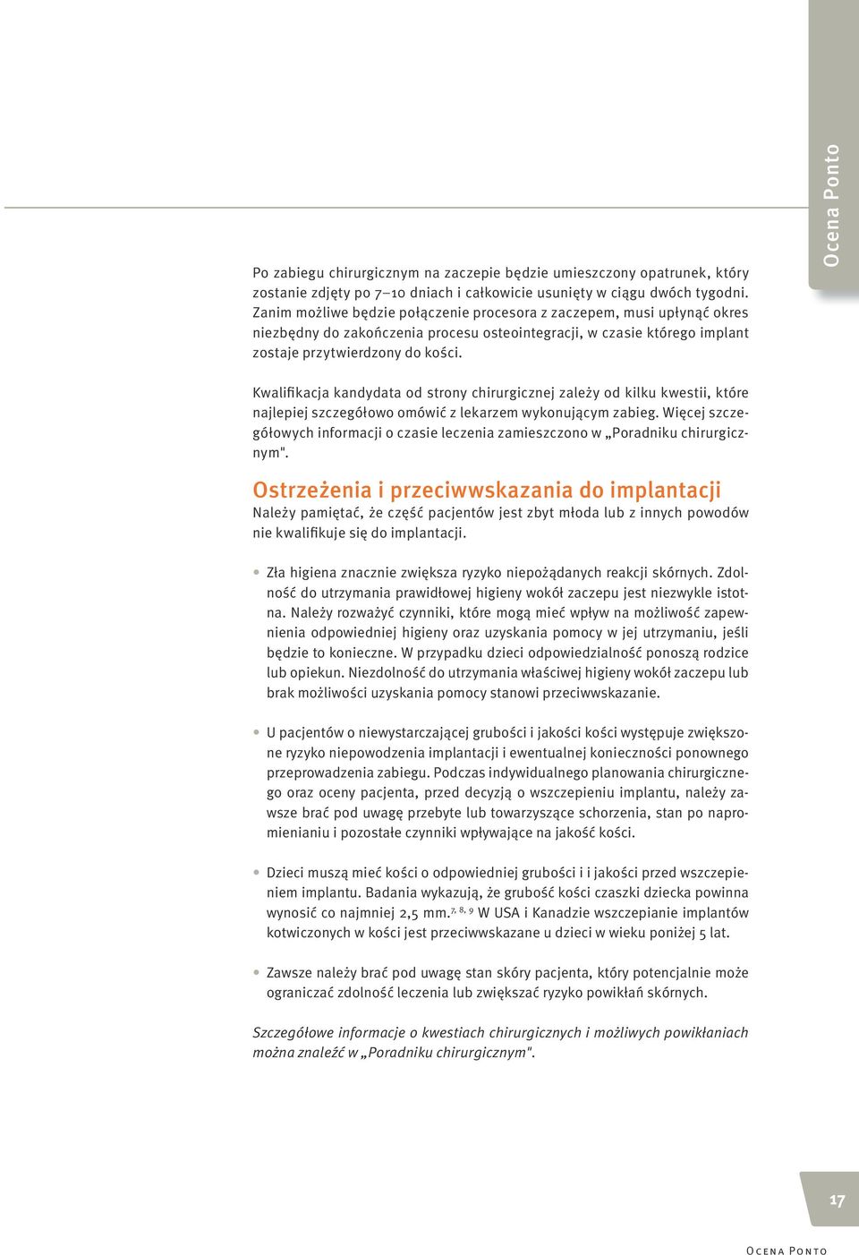 Ocena Ponto Kwalifikacja kandydata od strony chirurgicznej zależy od kilku kwestii, które najlepiej szczegółowo omówić z lekarzem wykonującym zabieg.