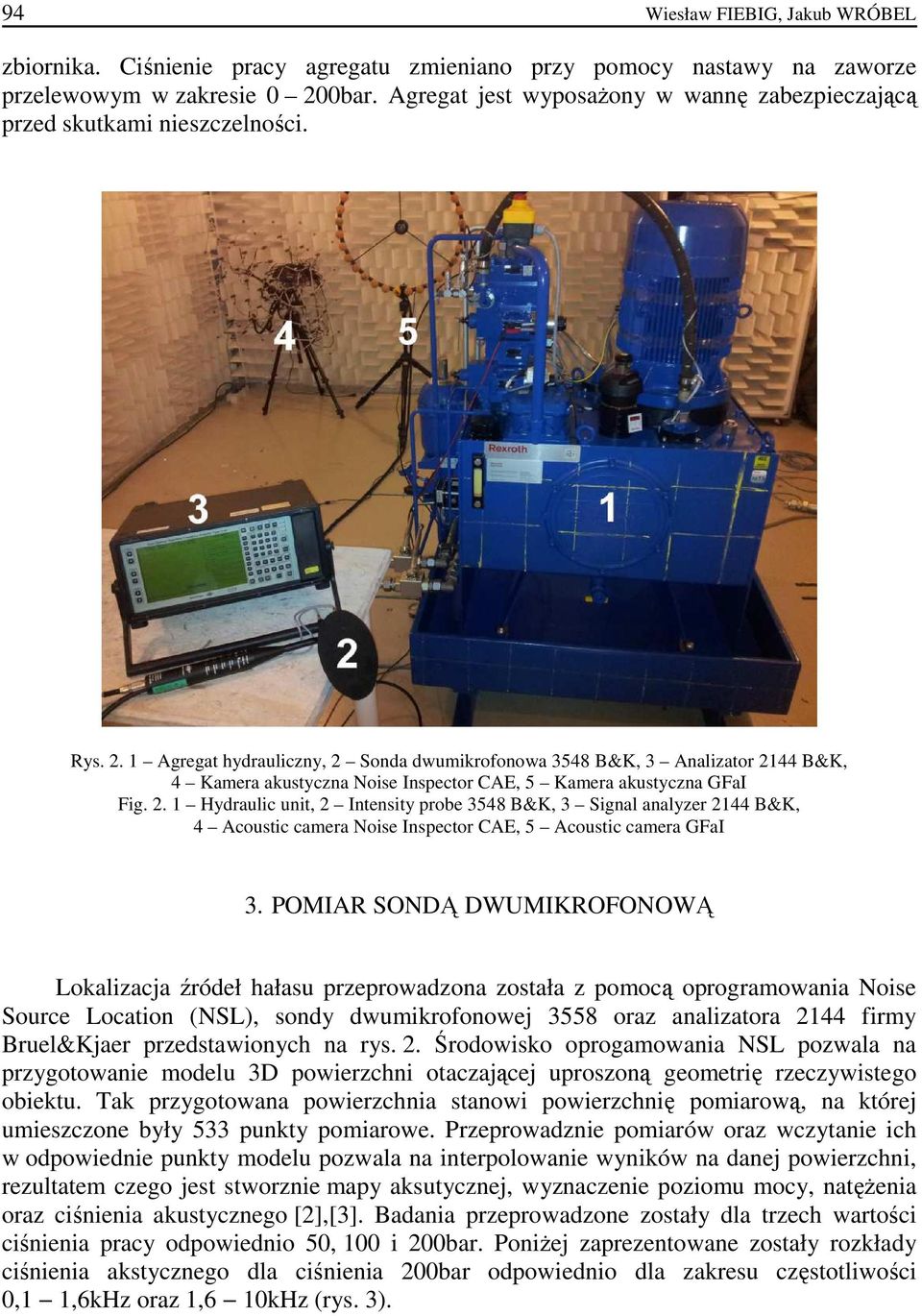 1 Agregat hydrauliczny, 2 Sonda dwumikrofonowa 3548 B&K, 3 Analizator 2144 B&K, 4 Kamera akustyczna Noise Inspector CAE, 5 Kamera akustyczna GFaI Fig. 2. 1 Hydraulic unit, 2 Intensity probe 3548 B&K, 3 Signal analyzer 2144 B&K, 4 Acoustic camera Noise Inspector CAE, 5 Acoustic camera GFaI 3.