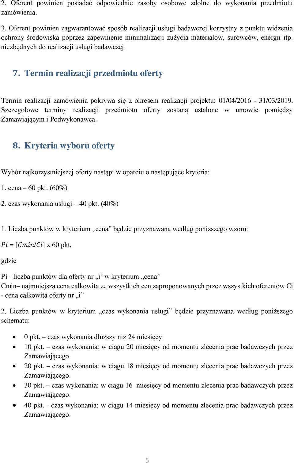 niezbędnych do realizacji usługi badawczej. 7. Termin realizacji przedmiotu oferty Termin realizacji zamówienia pokrywa się z okresem realizacji projektu: 01/04/2016-31/03/2019.