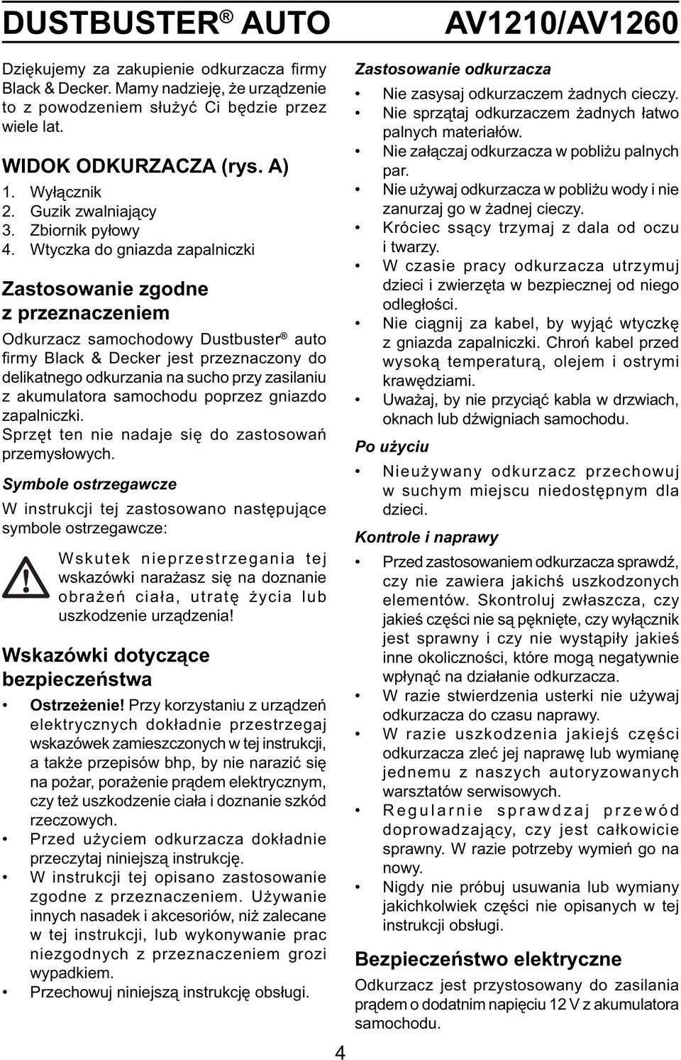 Wtyczka do gniazda zapalniczki Zastosowanie zgodne z przeznaczeniem Odkurzacz samochodowy Dustbuster auto fi rmy Black & Decker jest przeznaczony do delikatnego odkurzania na sucho przy zasilaniu z