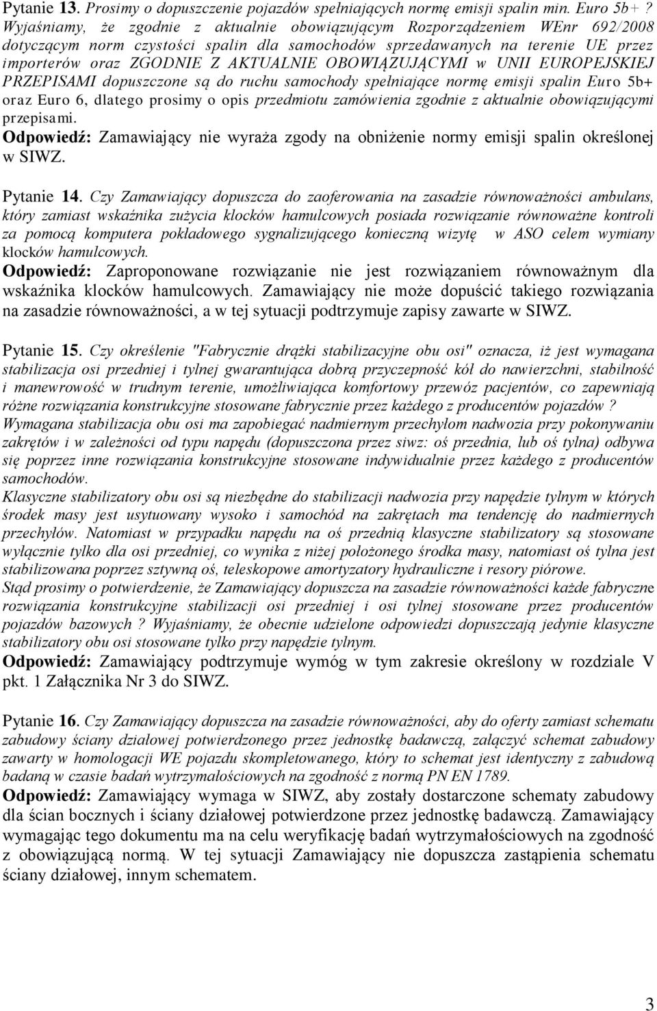 OBOWIĄZUJĄCYMI w UNII EUROPEJSKIEJ PRZEPISAMI dopuszczone są do ruchu samochody spełniające normę emisji spalin Euro 5b+ oraz Euro 6, dlatego prosimy o opis przedmiotu zamówienia zgodnie z aktualnie