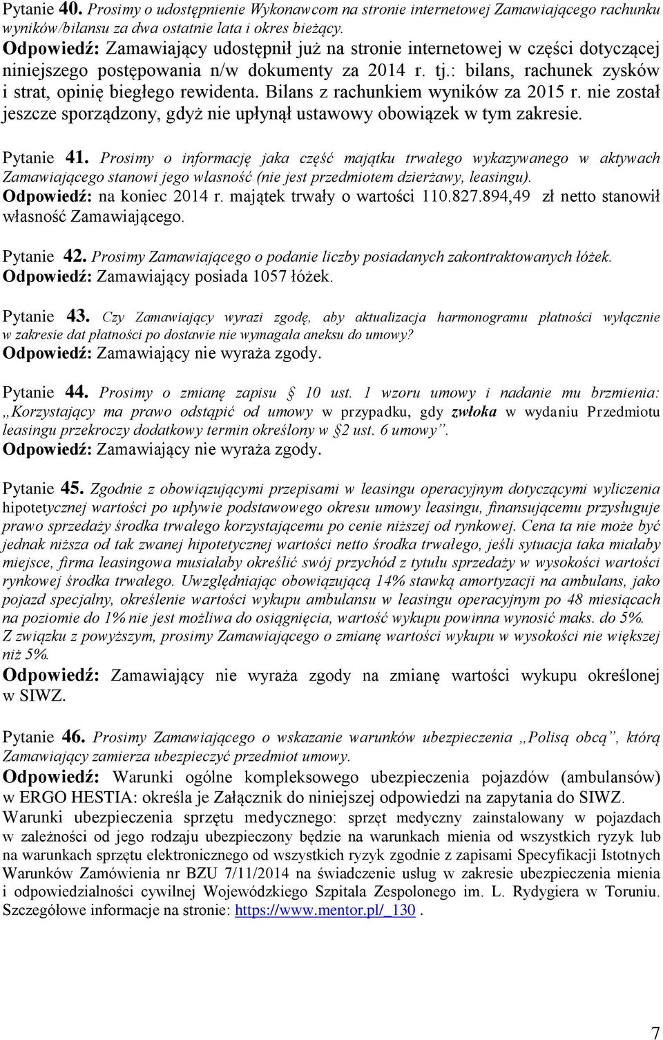 Bilans z rachunkiem wyników za 2015 r. nie został jeszcze sporządzony, gdyż nie upłynął ustawowy obowiązek w tym zakresie. Pytanie 41.