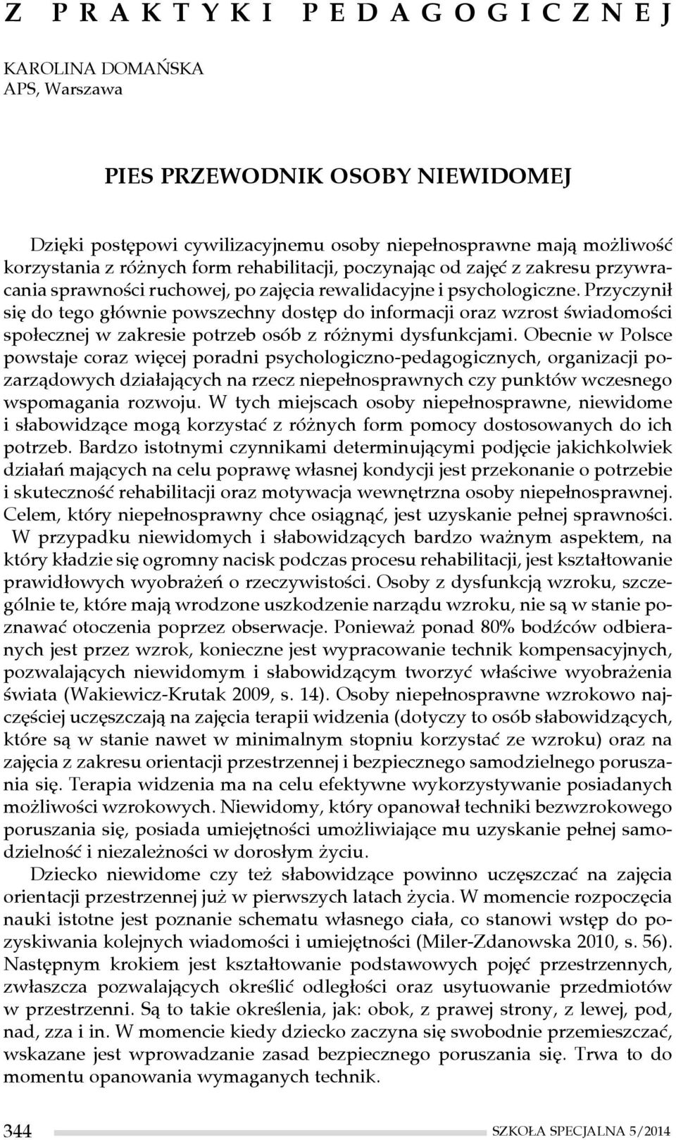 Przyczynił się do tego głównie powszechny dostęp do informacji oraz wzrost świadomości społecznej w zakresie potrzeb osób z różnymi dysfunkcjami.