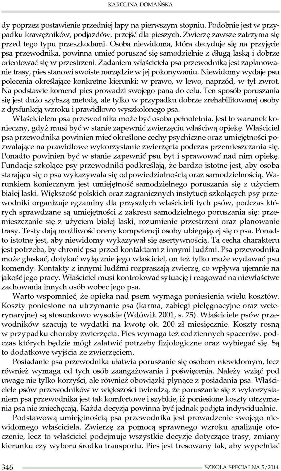 Osoba niewidoma, która decyduje się na przyjęcie psa przewodnika, powinna umieć poruszać się samodzielnie z długą laską i dobrze orientować się w przestrzeni.